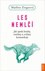 Les nemlčí - Jak spolu houby, rostliny a zvířata komunikují Les nemlčí - Jak spolu houby, rostliny a zvířata komunikují