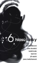 6 hlasů lásky - Lukáš Krab,Jiří Raichl,Ari Dvořáková,Bari Kin,Julie Dvorská,Jana Melicharová - Poezie a básně 6 hlasů lásky