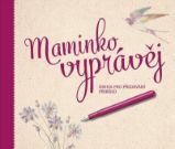 Maminko, vyprávěj - Kniha pro předávání příběhů - Monika Kopřivová - Rodina a dítě Maminko, vyprávěj - Kniha pro předávání příběhů