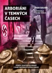 Arboriáni v temných časech - Příběhy skautských hrdinů v době protinacistického odboje Arboriáni v temných časech - Příběhy skautských hrdinů v době protinacistického odboje