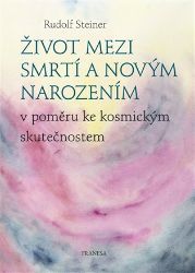 Život mezi smrtí a novým narozením v poměru ke kosmickým skutečnostem Život mezi smrtí a novým narozením v poměru ke kosmickým skutečnostem