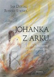 Johanka z Arku - Její život a duchovní pozadí jejího činu Johanka z Arku - Její život a duchovní pozadí jejího činu