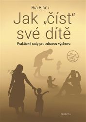 Jak číst své dítě - Praktické rady pro zdravou výchovu Jak číst své dítě - Praktické rady pro zdravou výchovu