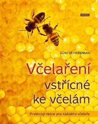 Včelaření vstřícné ke včelám - Praktický rádce pro každého včelaře Včelaření vstřícné ke včelám - Praktický rádce pro každého včelaře