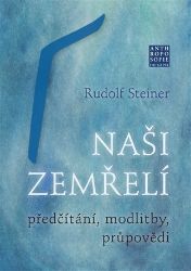 Naši zemřelí - Předčítání, modlitby, průpovědi - Rudolf Steiner - Esoterika a duchovno Naši zemřelí - Předčítání, modlitby, průpovědi