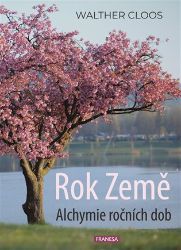 Rok Země - Alchymie ročních dob - Walther Cloos - Životní prostředí a ekologie Rok Země - Alchymie ročních dob