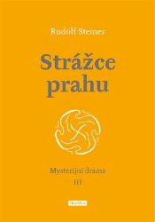 Strážce prahu - Mysterijní drama III - Rudolf Steiner - Esoterika a duchovno Strážce prahu