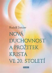Nová duchovnost a prožitek Krista ve 20. století - Rudolf Steiner - Esoterika a duchovno Nová duchovnost a prožitek Krista ve 20. století