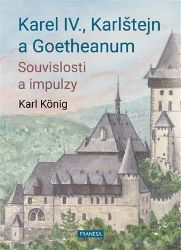 Karel IV., Karlštejn a Goetheanum - Souvislosti a impulzy - Karl König - Esoterika a duchovno Karel IV., Karlštejn a Goetheanum - Souvislosti a impulzy