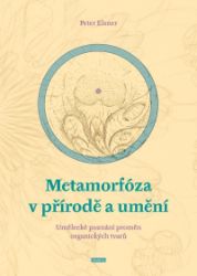 Metamorfóza v přírodě a umění - Umělecké poznání proměn organických tvarů - Peter Elsner - Technika Metamorfóza v přírodě a umění - Umělecké poznání proměn organických tvarů