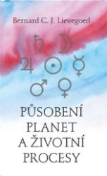 Působení planet a životní procesy - Bernardus Cornelis Johannes Lievegoed - Astrologie, horoskopy Působení planet a životní procesy
