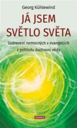 Já jsem světlo světa - Uzdravení nemocných v evangeliích z pohledu duchovní vědy Já jsem světlo světa - Uzdravení nemocných v evangeliích z pohledu duchovní vědy