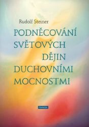 Podněcování světových dějin duchovními mocnostmi - Rudolf Steiner - Literatura faktu Podněcování světových dějin duchovními mocnostmi