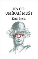Na co umírají muži - Karel Pecka - Knihy o mužích Na co umírají muži