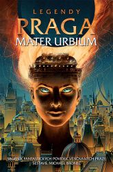 Legendy: Praga mater urbium - kolektiv autorů - Fantasy, sci-fi Legendy: Praga mater urbium