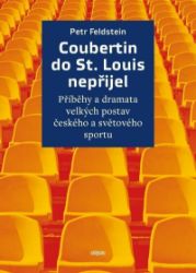 Coubertin do St. Louis nepřijel - Příběhy a dramata velkých postav českého a světového spo - Petr Feldstein - Sport Coubertin do St. Louis nepřijel - Příběhy a dramata velkých postav českého a světového spo