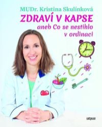 Zdraví v kapse aneb Co se nestihlo v ordinaci - Kristina Skulinková - Výživa a zdravý životní styl Zdraví v kapse aneb Co se nestihlo v ordinaci