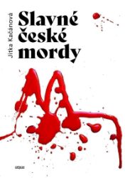 Slavné české mordy - Jitka Kačánová - Literatura faktu Slavné české mordy