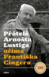 Přátelé Arnošta Lustiga očima Františka Cingera Přátelé Arnošta Lustiga očima Františka Cingera