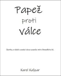 Papež proti válce - Skutky a nikoliv pouhá slova papeže míru Benedikta XV. Papež proti válce - Skutky a nikoliv pouhá slova papeže míru Benedikta XV.
