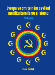 Evropa ve smrtelném sevření multikulturalismu a islámu - část první - Pavel Fendek - Světová scéna Evropa ve smrtelném sevření multikulturalismu a islámu