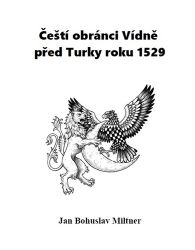 Čeští obránci Vídně před Turky roku 1529 Čeští obránci Vídně před Turky roku 1529