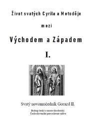 Život svatých Cyrila a Metoděje mezi Východem a Západem I. Život svatých Cyrila a Metoděje mezi Východem a Západem I.