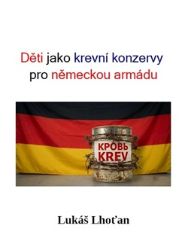 Děti jako krevní konzervy pro německou armádu - Lukáš Lhoťan - Literatura faktu Děti jako krevní konzervy pro německou armádu
