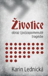 Životice: obraz (po)zapomenuté tragédie - Karin Lednická - Druhá světová válka Životice: obraz (po)zapomenuté tragédie