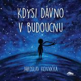 Kdysi dávno v budoucnu - Jaroslav Konvička - Česká a slovenská beletrie Kdysi dávno v budoucnu