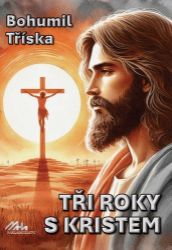 Tři roky s Kristem - Bohumil Tříska - Křesťanství Tři roky s Kristem