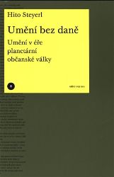 Umění bez daně - Hito Steyerl - Umění a architektura Umění bez daně - Umění v éře planetární občanské války