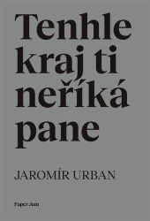 Tenhle kraj ti neříká pane - Jaromír Urban - Poezie a básně Tenhle kraj ti neříká pane