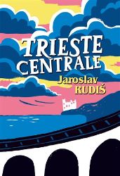 Trieste Centrale - Jaroslav Rudiš - Česká a slovenská beletrie Trieste Centrale