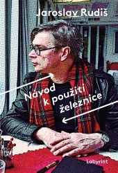 Návod k použití železnice - Jaroslav Rudiš - Cestopisy a reportáže Návod k použití železnice
