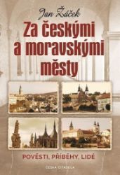 Za českými a moravskými městy - Pověsti, příběhy, lidé Za českými a moravskými městy - Pověsti, příběhy, lidé