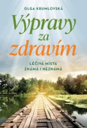 Výpravy za zdravím - Léčivá místa známá i neznámá - Olga Krumlovská - Cestování Výpravy za zdravím - Léčivá místa známá i neznámá