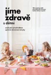 Jíme zdravě s dětmi aneb jak vytvořit dětem správné stravovací návyky – 100 receptů pro dě - kolektiv autorů - Výživa dětí Jíme zdravě s dětmi aneb jak vytvořit dětem správné stravovací návyky – 100 receptů pro dě