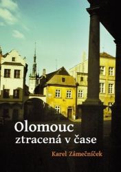 Olomouc ztracená v čase - Karel Zámečníček - Literatura faktu Olomouc ztracená v čase