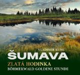 Šumava - Zlatá hodinka / Böhmerwald Goldene Stunde - Vladimír Kunc - Německá literatura Šumava - Zlatá hodinka / Böhmerwald Goldene Stunde