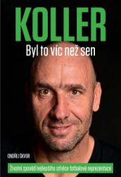 Koller: Byl to víc než sen - Životní zpověď nejlepšího střelce fotbalové reprezentace - Ondřej Škvor,Jan Koller - Biografie a autobiografie Koller: Byl to víc než sen - Životní zpověď nejlepšího střelce fotbalové reprezentace
