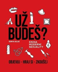Už budeš? - Kniha moderní sexuality - Zorya Blue - Sexualita partnerů Už budeš? - Kniha moderní sexuality