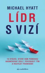 Lídr s vizí / 10 otázek, které vám pomohou nasměrovat úsilí, povzbudit tým a rozvíjet podn