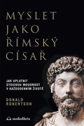 Myslet jako římský císař / Jak uplatnit stoickou moudrost v každodenním životě - Motivační knihy Myslet jako římský císař / Jak uplatnit stoickou moudrost v každodenním životě