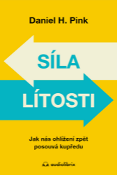 Síla lítosti - Jak nás ohlížení zpět posunuje vpřed - Daniel H. Pink - Psychologie Síla lítosti - Jak nás ohlížení zpět posunuje vpřed