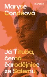 Já Tituba, černá čarodějnice ze Salemu - Maryse Condé - Historické romány Já Tituba, černá čarodějnice ze Salemu
