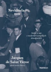 Neviditelná moc - Mafie a stát v moderních evropských demokraciích - Jacques de Saint-Victor - Sociologie Neviditelná moc - Mafie a stát v moderních evropských demokraciích