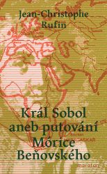 Král Sobol aneb Putování Mórice Beňovského - Jean-Christophe Rufin - Životopisné romány Král Sobol aneb Putování Mórice Beňovského