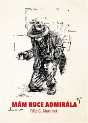 Mám ruce admirála - Filip Gorazd Martinek - Poezie a básně Mám ruce admirála