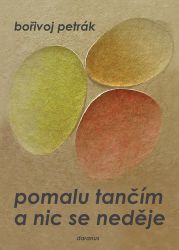 Pomalu tančím a nic se neděje - Bořivoj Petrák - Poezie a básně Pomalu tančím a nic se neděje